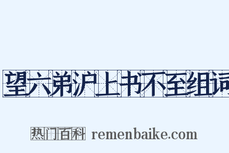 望六弟沪上书不至组词是什么意思的图片